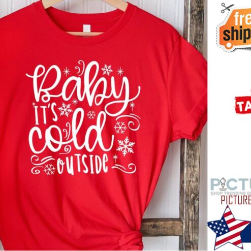 Baby it's cold outside shirt