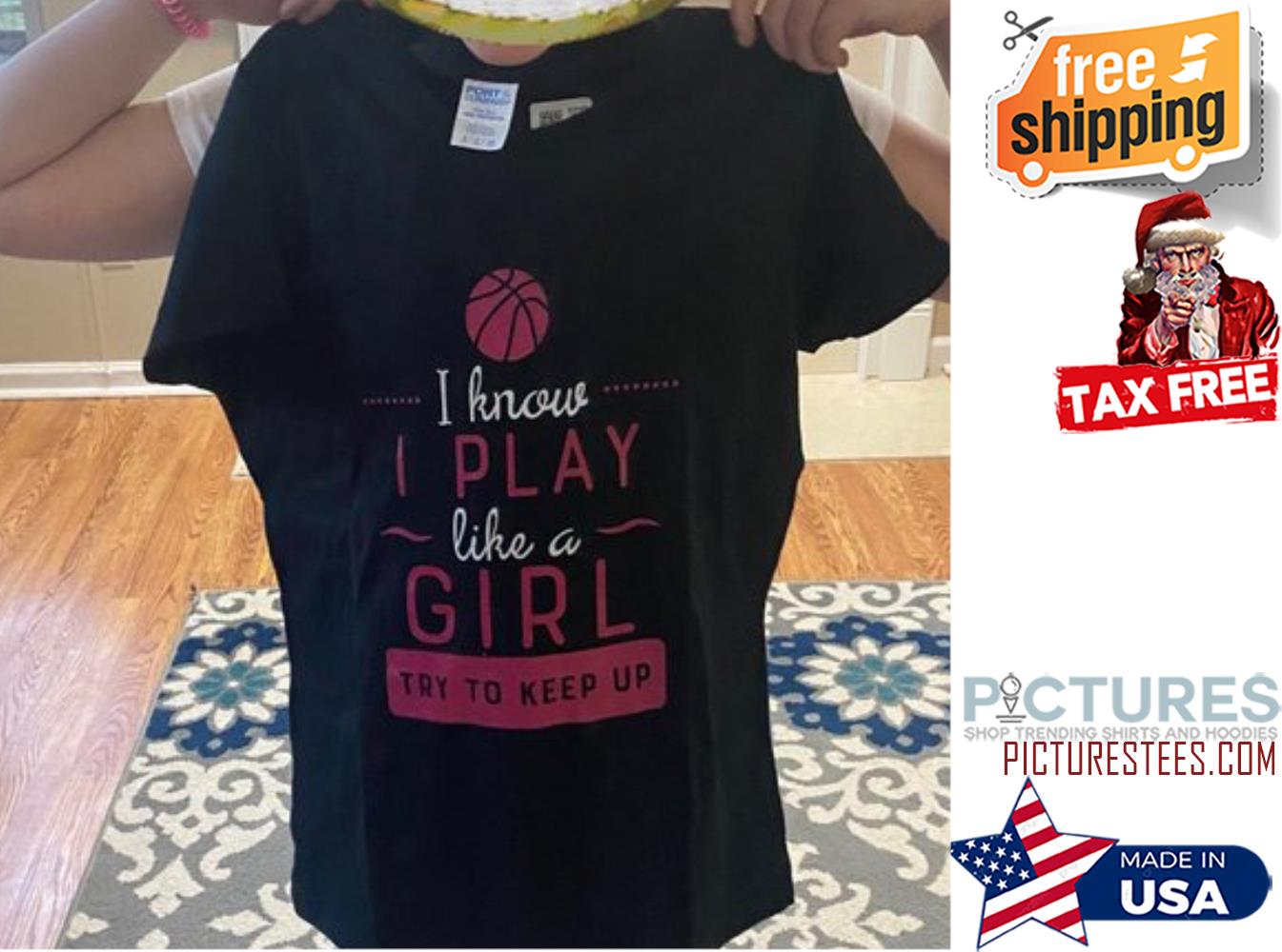 Basketball I know I play like a girl try to keep up shirt