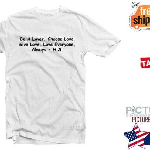 Be A Lover Choose Love Give Love Love Everyone shirt