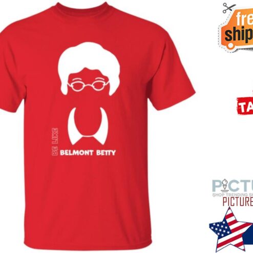 Be Like Belmont Betty Shirt