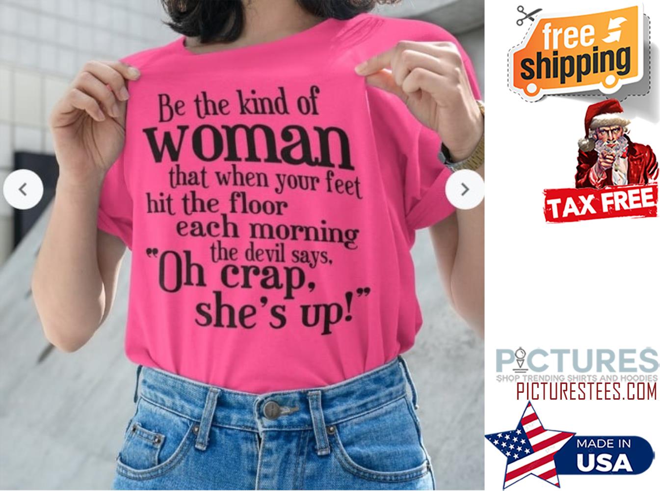 Be the kind of woman that when your feet hit the floor each morning the devil says oh crap she's up shirt