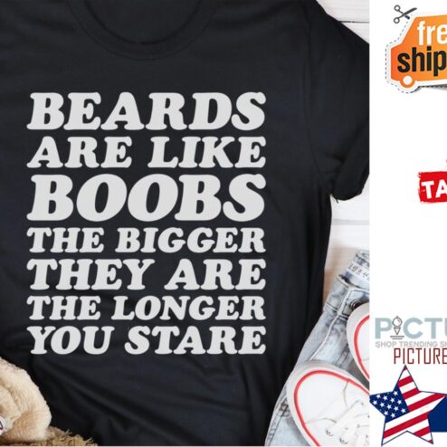 Beards are like boobs the bigger they are the longer you stare shirt