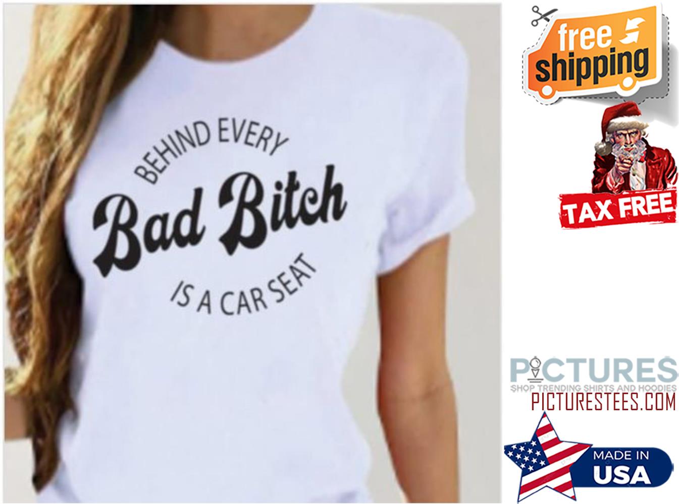 Behind every bad bitch is a car seat shirt
