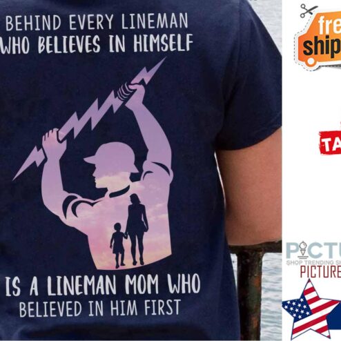 Behind every lineman who believes in himself is a lineman mom who believed in him first mother's day shirt