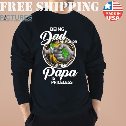 Being Dad is an honor being papa is priceless St Patrick's day 2022 shirt
