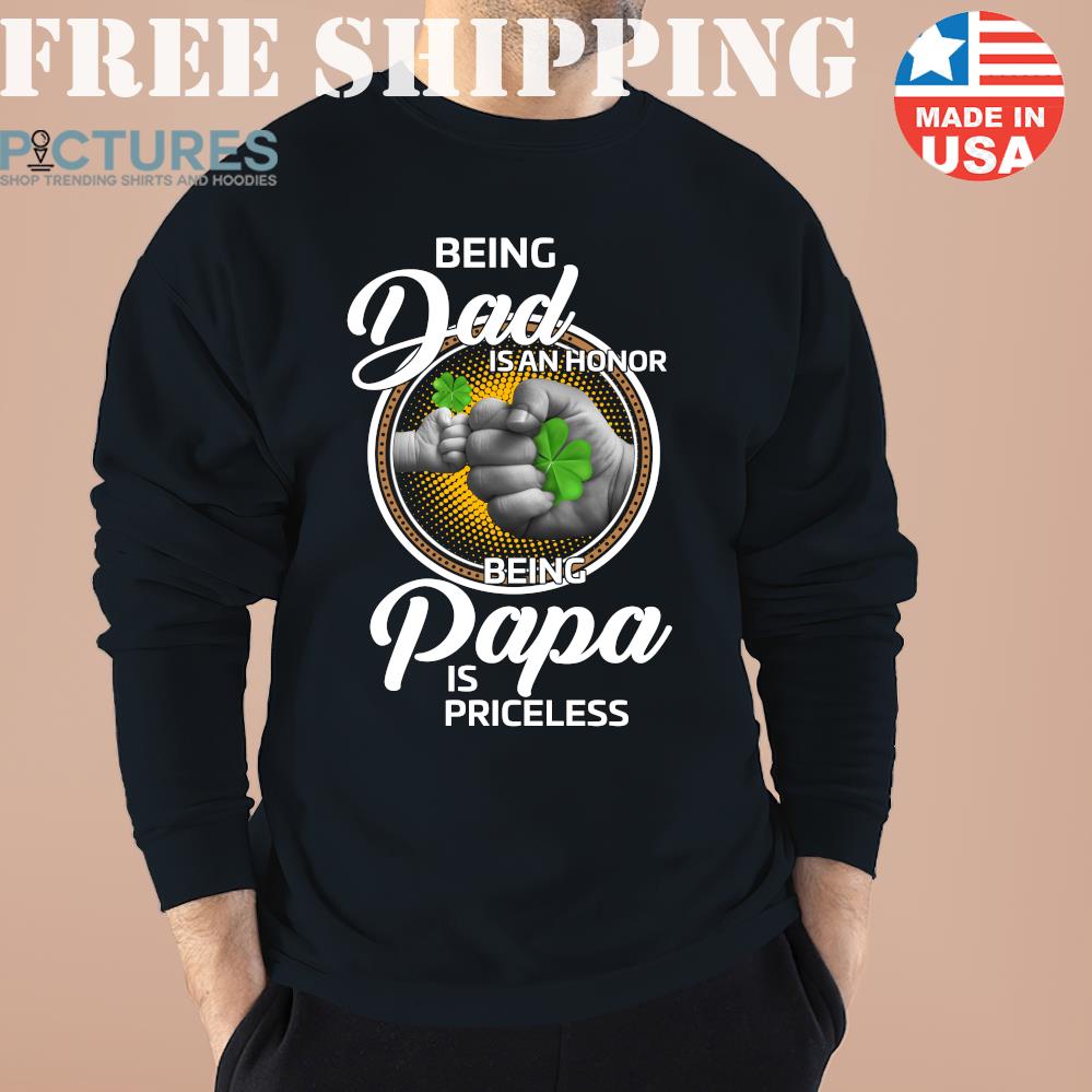 Being Dad is an honor being papa is priceless St Patrick's day 2022 shirt