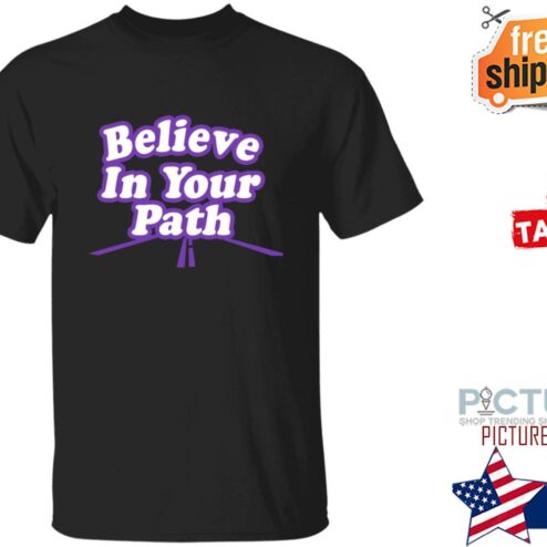 Believe In Your Path Shirt