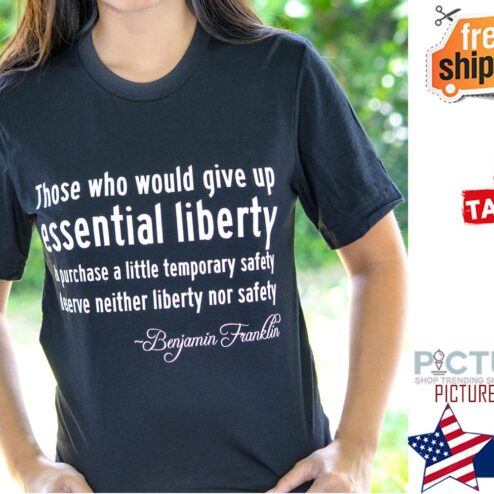 Benjamin Franklin Those who would give up essential liberty shirt