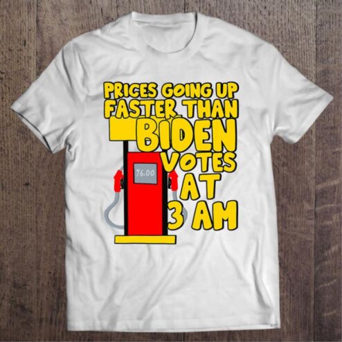 Best Joe Biden Gas Prices Going up faster than Biden Votes at 3 am shirt
