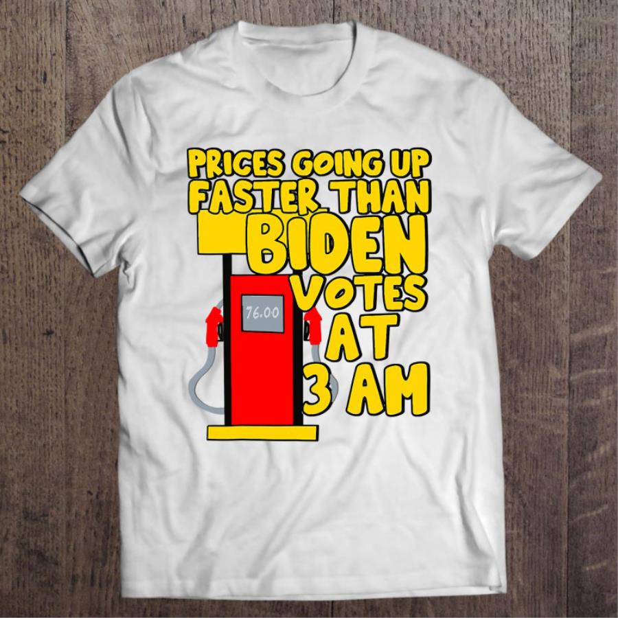 Best Joe Biden Gas Prices Going up faster than Biden Votes at 3 am shirt Best Joe Biden Gas Prices Going up faster than Biden Votes at 3 am shirt