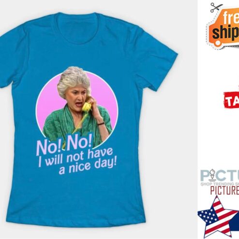 Betty White No no I will not have a nice day shirt