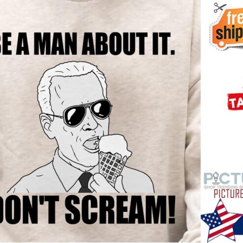 Biden Democratic Party be a man about it don't scream shirt