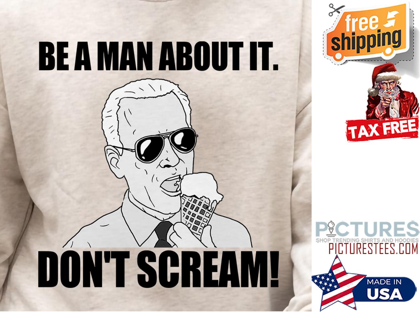 Biden Democratic Party be a man about it don't scream shirt Biden Democratic Party be a man about it don't scream shirt
