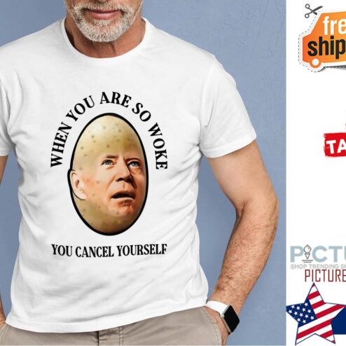 Biden egg when you are so woke you cancel yourself shirt