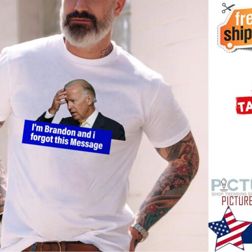 Biden I'm Brandon and I forgot this message shirt