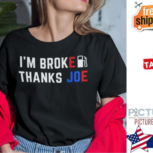 Biden I’m Broke Thanks Joe Gas Prices Shirt