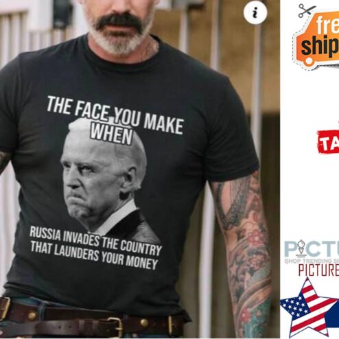 Biden the face you make when russia invades the country that launders your money shirt
