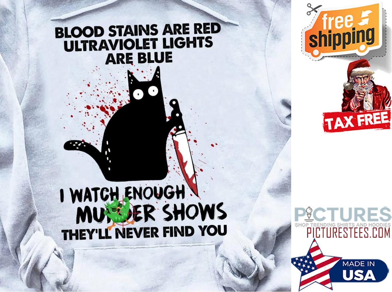 Black cat blood stains are red yltraviolet lights are blue I watch enough murder shows they'll never find you shirt