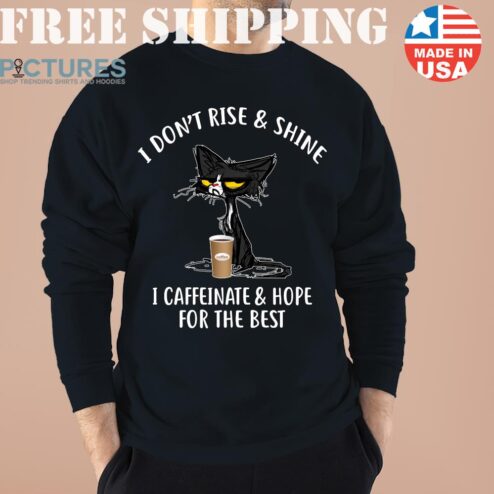Black Cat I Dont Rise And Shine I Caffeinate And Hope For The Best Shirt