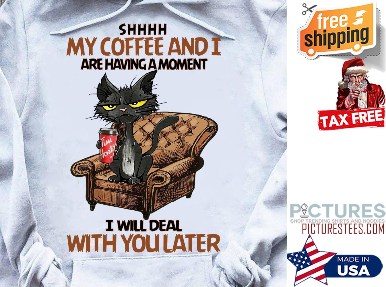 Black cat shhhh my coffee and I are having a moment I will deal with you later shirt