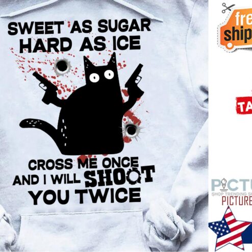 Black cat sweet as sugar hard as ice cross me once and I will shoot you twice shirt