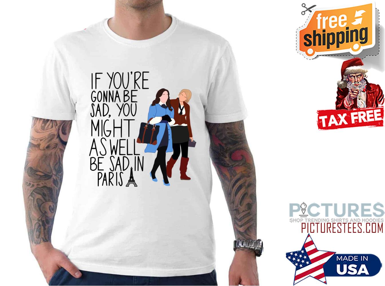 Blair And Serena Gossip Girls If you're gonna be sad you might as well be sad in Paris shirt
