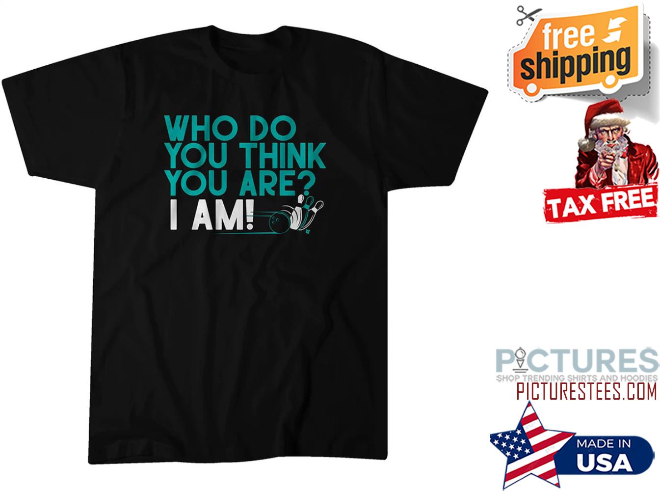 Bowling who do you think you are I am shirt
