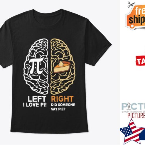 Brain cheese left I love Pi right did someone say pie shirt