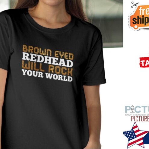 Brown eyed redhead will rock your world shirt