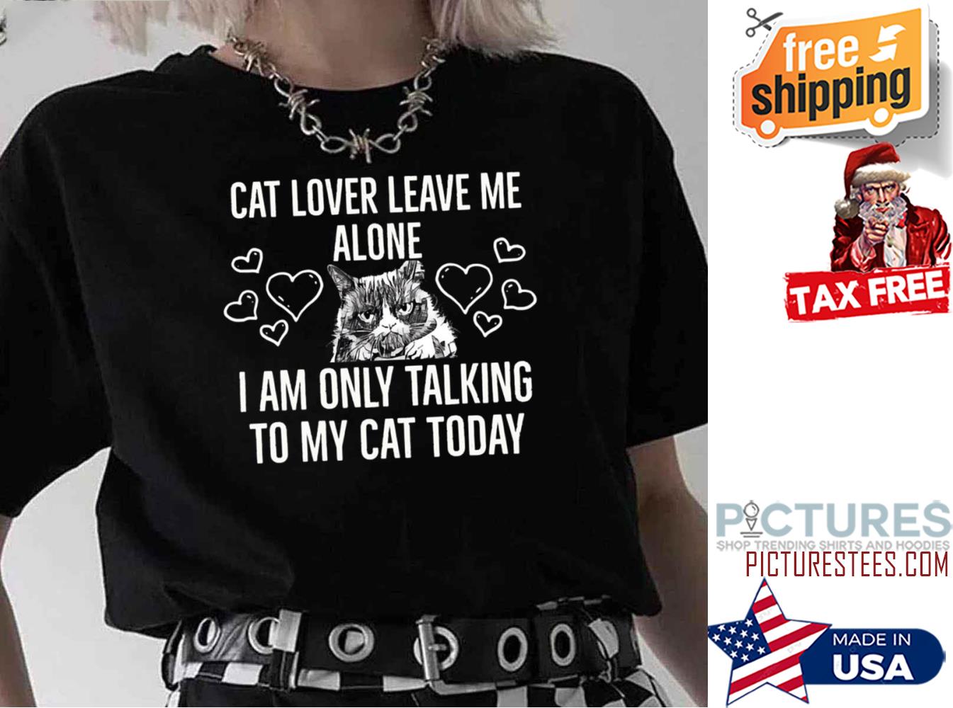 Cat Lover Leave Me Alone I Am Only Talking To My Cat Today shirt