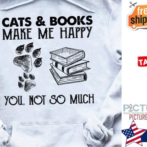 Cats and books make me happy you not so much shirt