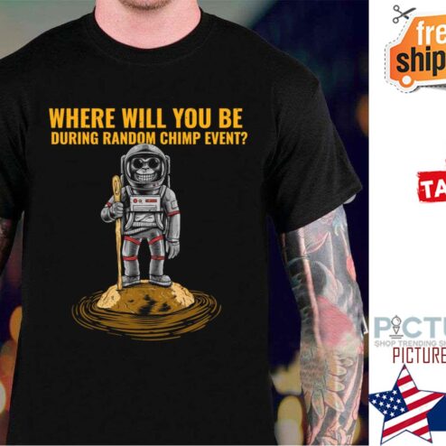 Chimp Event Where Will You Be shirt