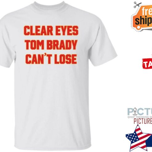 Clear Your Eyes Tom Brady Can’t Lose Shirt