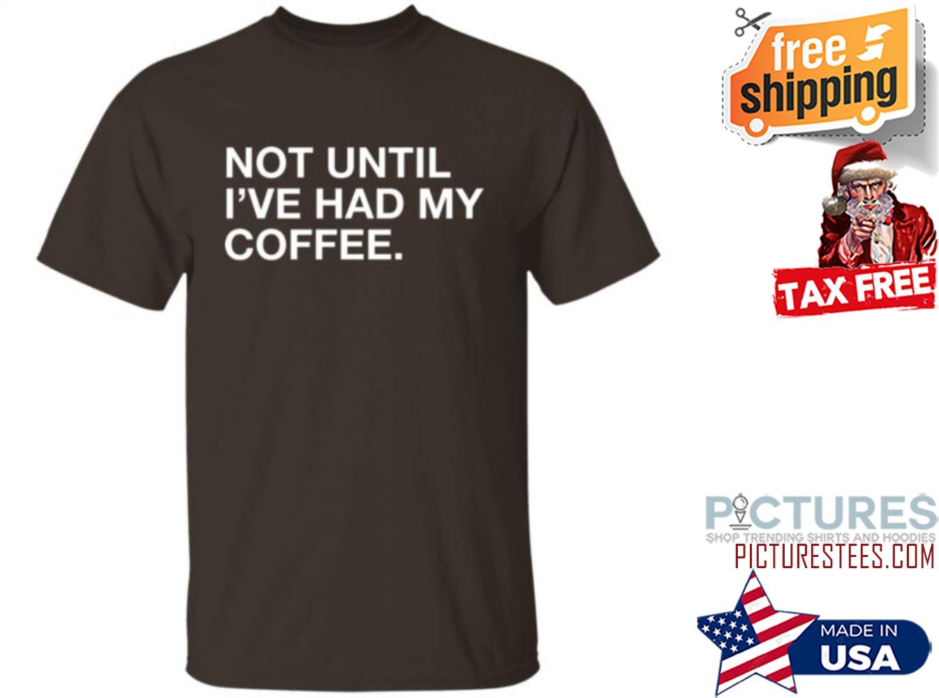 Connect Roasters Not Until I’ve Had My Coffee shirt