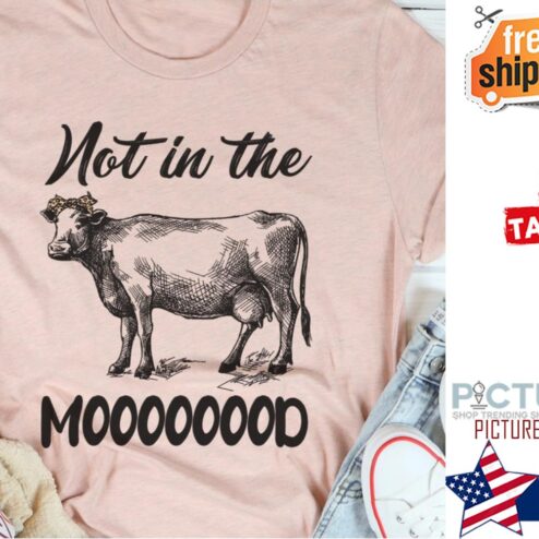 Cow not in the moooooood shirt