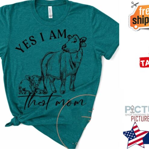 Cows yes I am that mom Mother's day shirt
