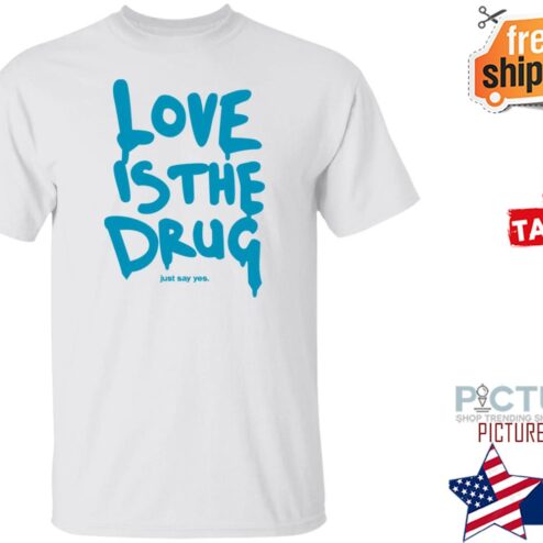 Dakota Johnson Love Is The Drug Just Say Yes Shirt