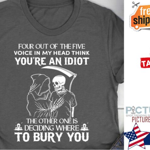 Death four out of the five you're an idiot to bury you Halloween shirt