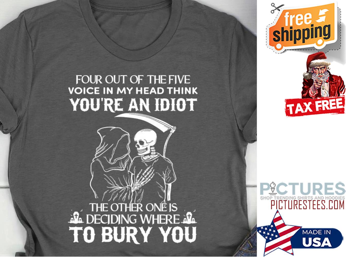 Death four out of the five you're an idiot to bury you Halloween shirt