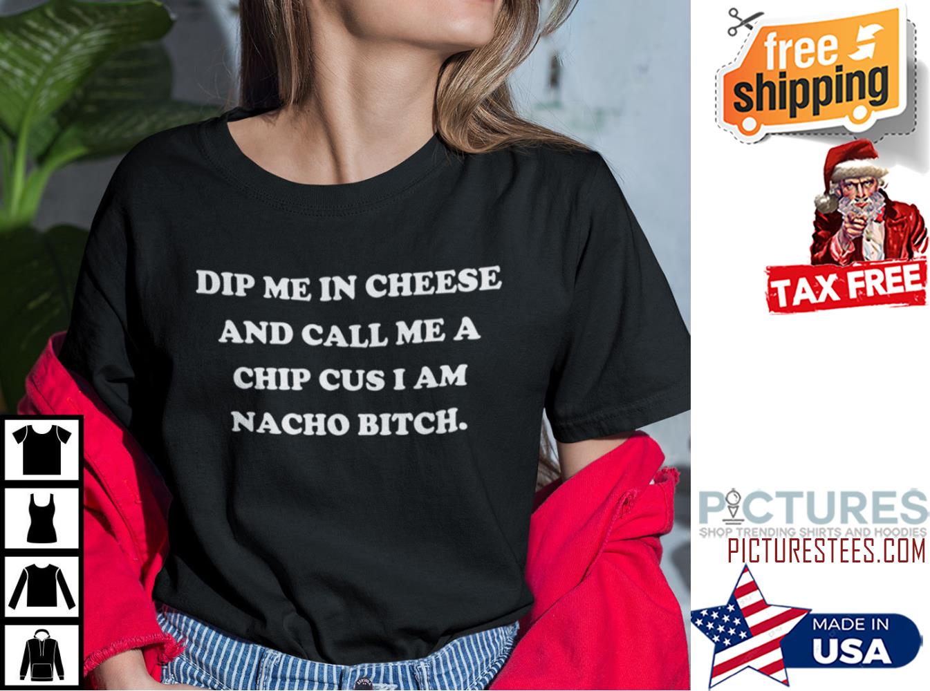 Dip Me In Cheese And Call Me A Chip I’m Nacho Bitch Shirt