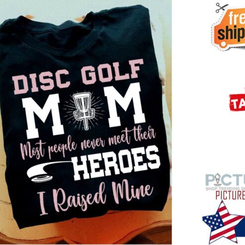 Disc Golf Mom most people never meet their heroes I raised mine Mother's day shirt