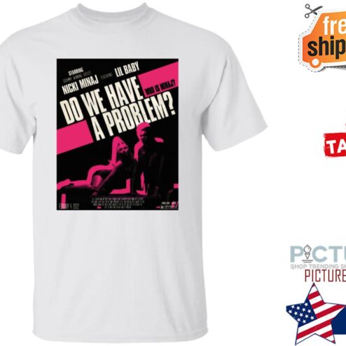Do We Have A Problem Shirt