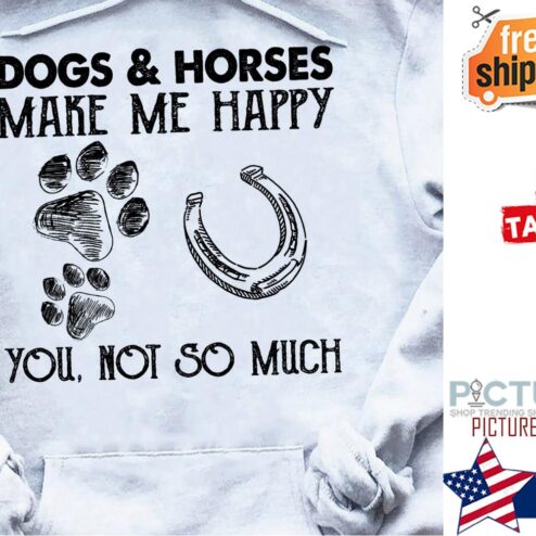 Dogs and horses make me happy you not so much shirt