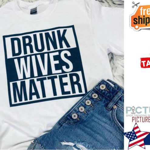 Drunk wives matter shirt