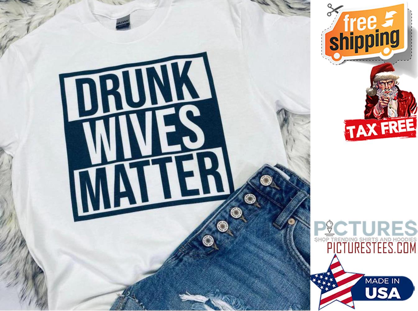 Drunk wives matter shirt