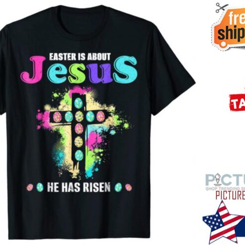 Easter Is About Jesus He Has Risen Easter Day T-Shirt