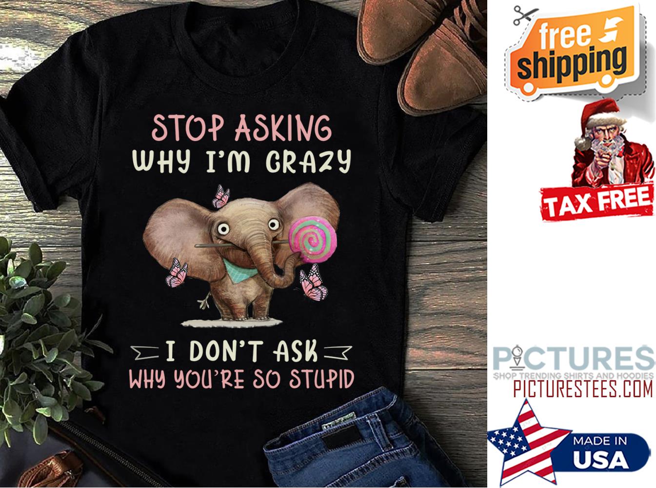 Elephant stop asking why i'm crazy I don't ask why you're so stupid shirt