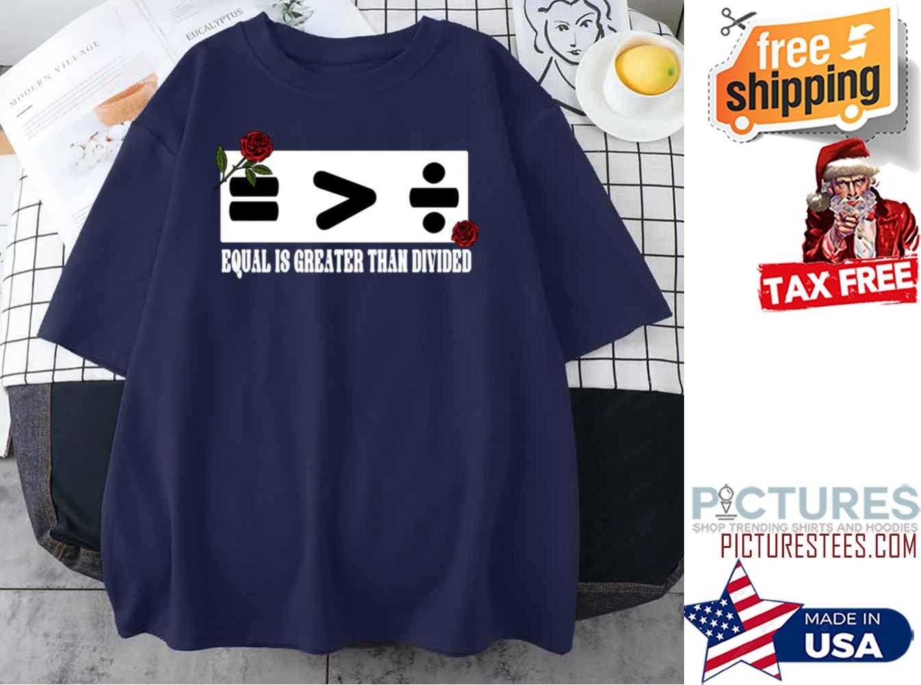 Equal Is Greater Than Divided Unique With Roses shirt