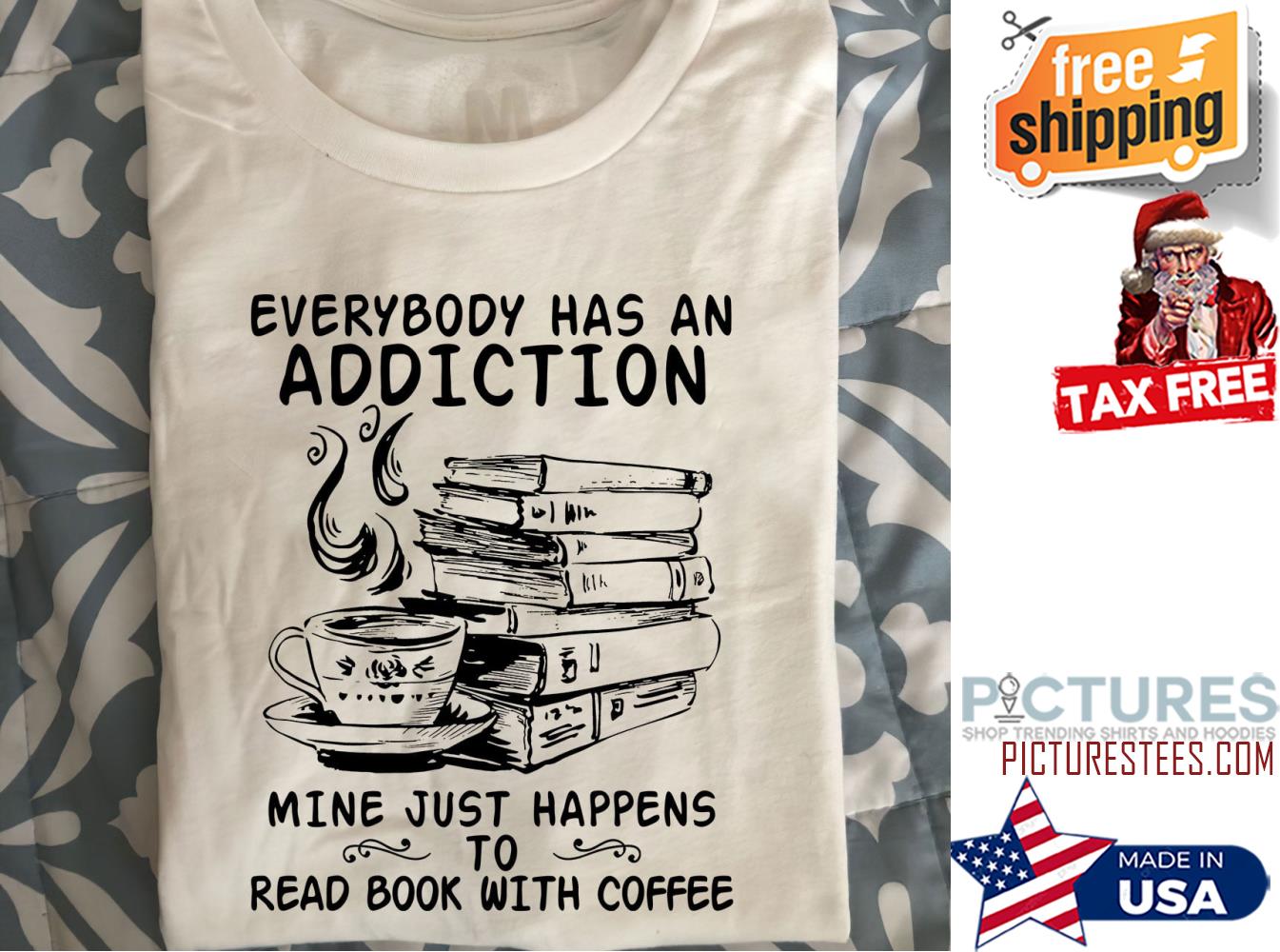 Everybody has an addiction mine just happens to read books with coffee shirt