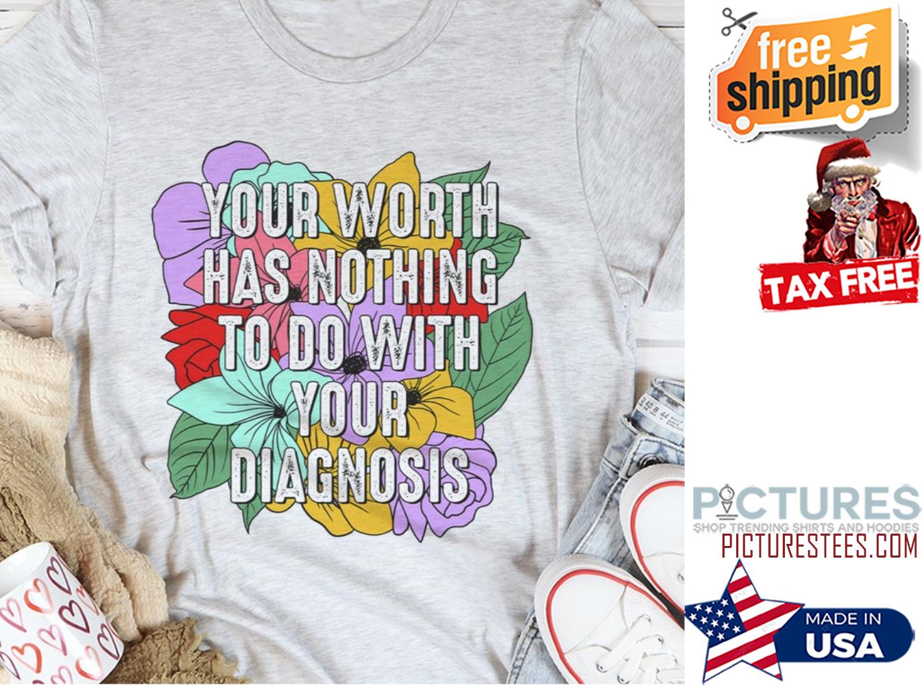 Floral your worth has nothing to do with your diagnosis shirt